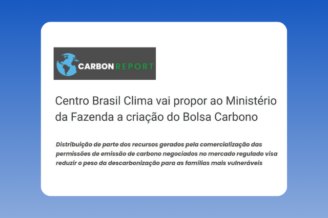 Centro Brasil Clima vai propor ao Ministério da Fazenda a criação do Bolsa Carbono_Carbon Report_CBC