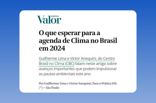 O que esperar para a agenda de Clima no Brasil em 2024_CBC_O Valor Econômico